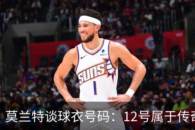莫兰特谈球衣号码：12号属于传奇阿尔德里奇